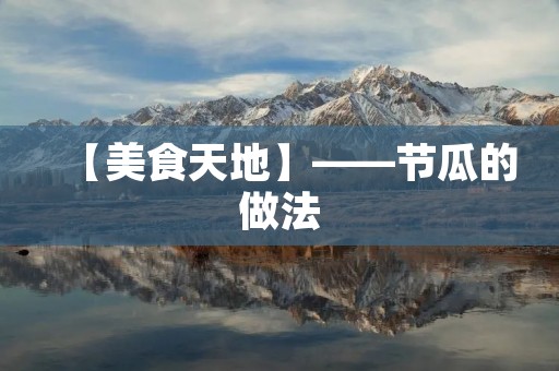 【美食天地】——节瓜的做法