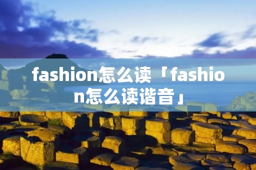 fashion怎么读「fashion怎么读谐音」