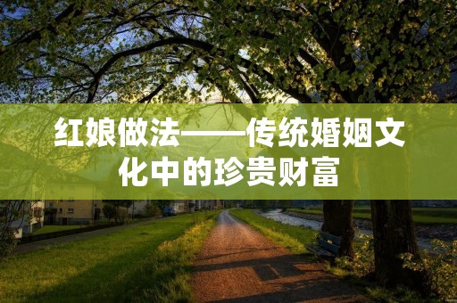 红娘做法——传统婚姻文化中的珍贵财富 红娘做法——传统婚姻文化中的珍贵财富