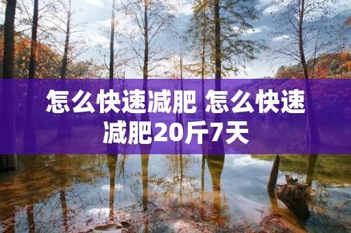 怎么快速减肥 怎么快速减肥20斤7天