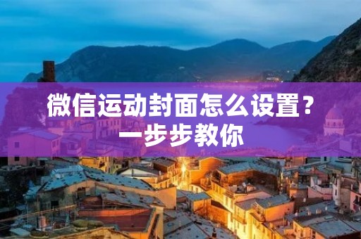 微信运动封面怎么设置?一步步教你 微信运动封面怎么设置?一步步教你