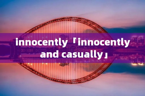 innocently「innocently and casually」