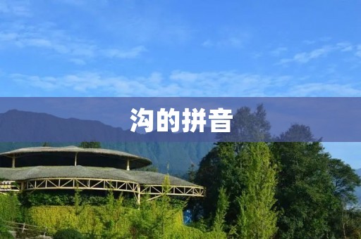 沟的拼音:gōu 沟的拼音:gōu