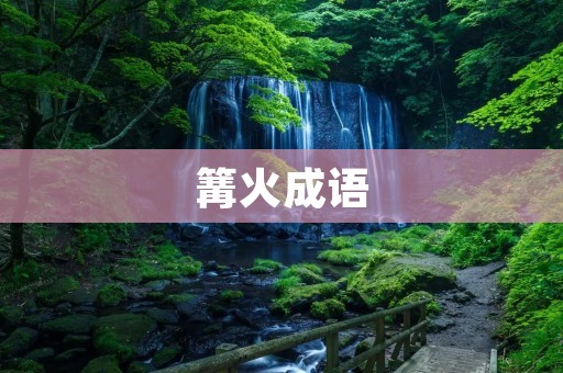 篝火成语:燃烧着的文化火焰 篝火成语:燃烧着的文化火焰