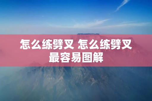 怎么练劈叉 怎么练劈叉最容易图解 怎么练劈叉 怎么练劈叉最容易图解
