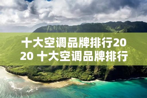 十大空调品牌排行2020 十大空调品牌排行2020年 十大空调品牌排行2020 十大空调品牌排行2020年