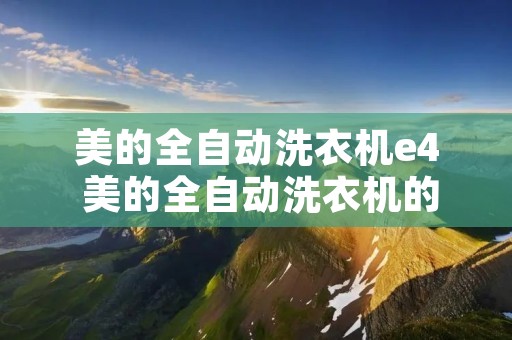 美的全自动洗衣机e4 美的全自动洗衣机的用法 美的全自动洗衣机e4 美的全自动洗衣机的用法