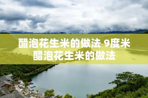 醋泡花生米的做法 9度米醋泡花生米的做法 醋泡花生米的做法 9度米醋泡花生米的做法