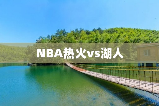 NBA热火vs湖人:詹姆斯逆袭绝杀带领湖人2-1领先 NBA热火vs湖人:詹姆斯逆袭绝杀带领湖人2-1领先