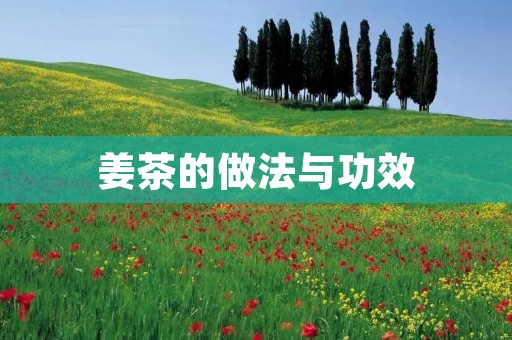 姜茶的做法与功效 姜茶的做法与功效