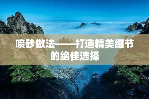 喷砂做法——打造精美细节的绝佳选择