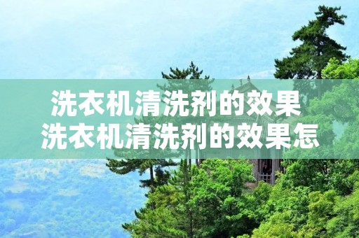 洗衣机清洗剂的效果 洗衣机清洗剂的效果怎么样 洗衣机清洗剂的效果 洗衣机清洗剂的效果怎么样