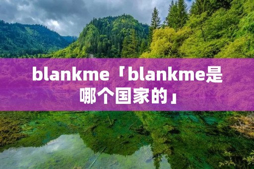 blankme「blankme是哪个国家的」 blankme「blankme是哪个国家的」