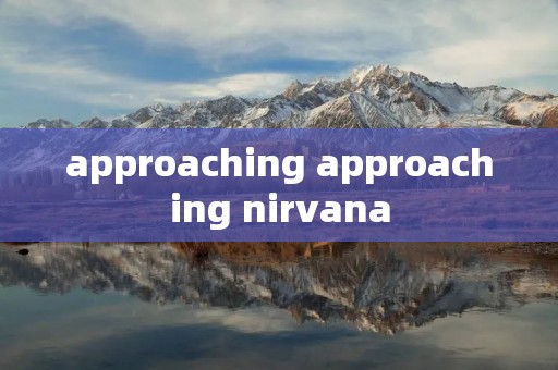 approaching approaching nirvana approaching approaching nirvana