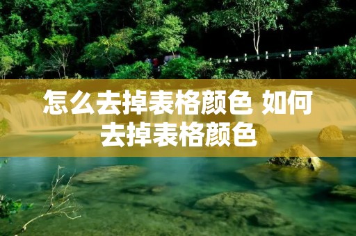 怎么去掉表格颜色 如何去掉表格颜色