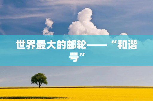 世界最大的邮轮——“和谐号”
