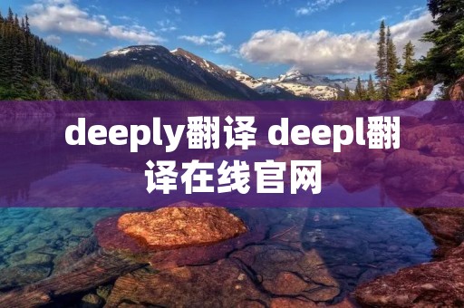 deeply翻译 deepl翻译在线官网