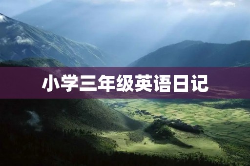 小学三年级英语日记:My First Day of School 小学三年级英语日记:My First Day of School