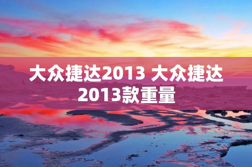 大众捷达2013 大众捷达2013款重量