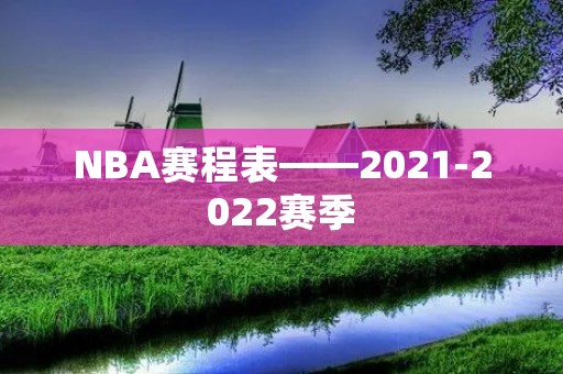 NBA赛程表——2021-2022赛季 NBA赛程表——2021-2022赛季