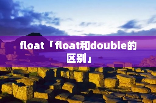 float「float和double的区别」