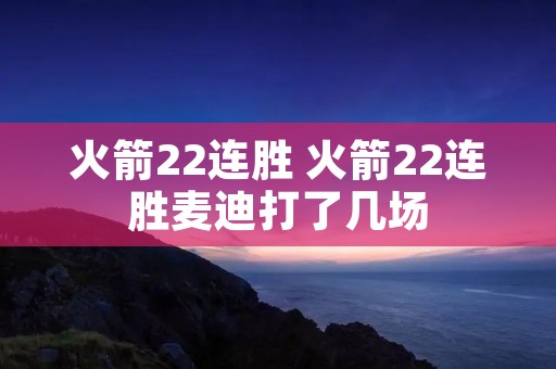 火箭22连胜 火箭22连胜麦迪打了几场