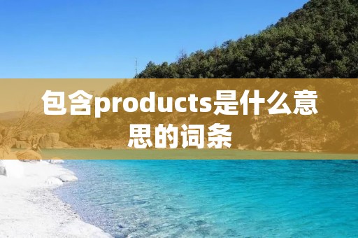 包含products是什么意思的词条