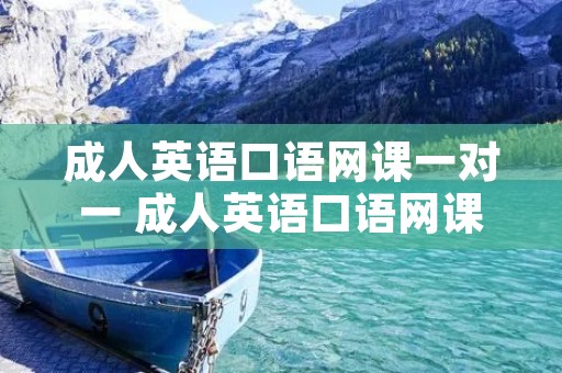 成人英语口语网课一对一 成人英语口语网课一对一 下载