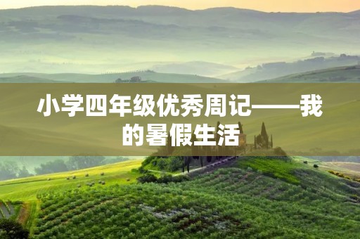 小学四年级优秀周记——我的暑假生活 小学四年级优秀周记——我的暑假生活