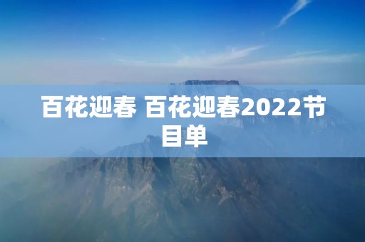 百花迎春 百花迎春2022节目单