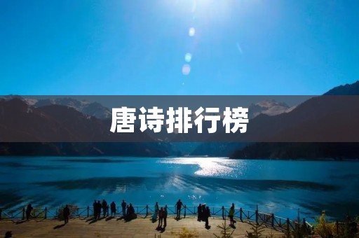 唐诗排行榜：究竟哪些诗歌最为经典？