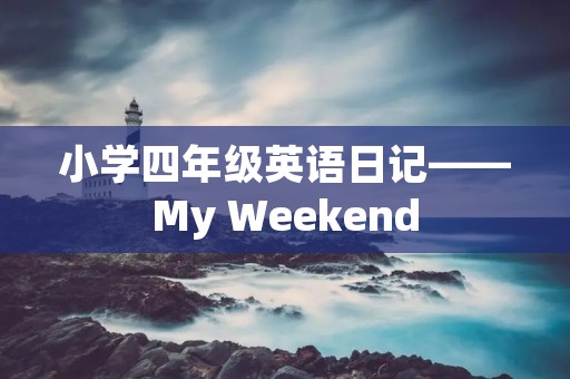 小学四年级英语日记——My Weekend 小学四年级英语日记——My Weekend