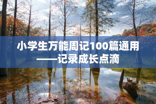 小学生万能周记100篇通用——记录成长点滴