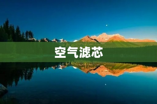 空气滤芯：为什么它如此重要？