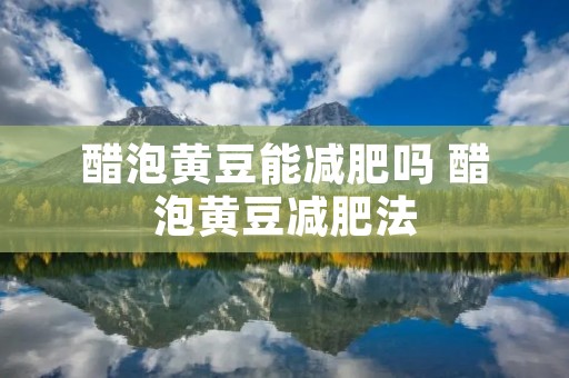 醋泡黄豆能减肥吗 醋泡黄豆减肥法