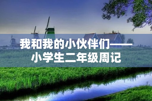 我和我的小伙伴们——小学生二年级周记 我和我的小伙伴们——小学生二年级周记
