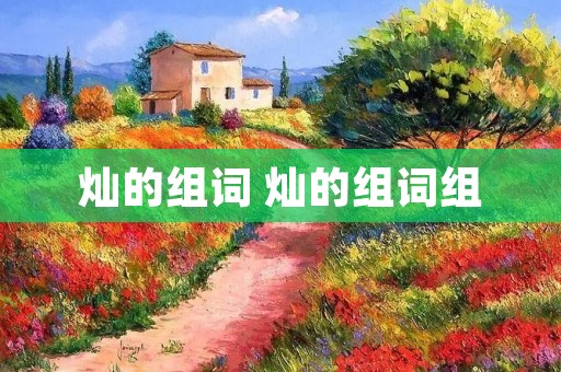 灿的组词 灿的组词组