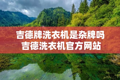 吉德牌洗衣机是杂牌吗 吉德洗衣机官方网站
