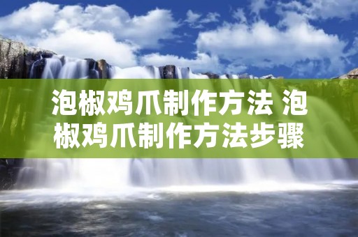 泡椒鸡爪制作方法 泡椒鸡爪制作方法步骤