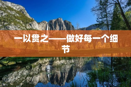 一以贯之——做好每一个细节