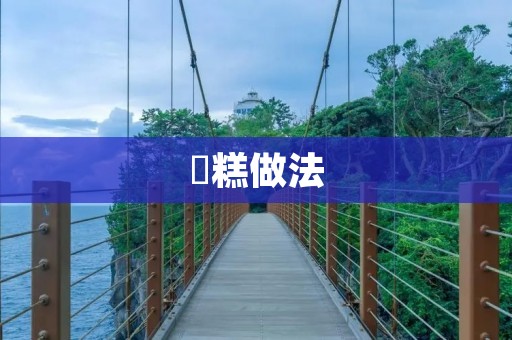 栆糕做法:传统制作方法与现代创新 栆糕做法:传统制作方法与现代创新