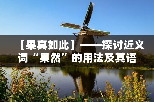 【果真如此】——探讨近义词“果然”的用法及其语义特点