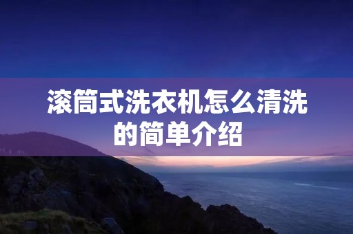 滚筒式洗衣机怎么清洗的简单介绍