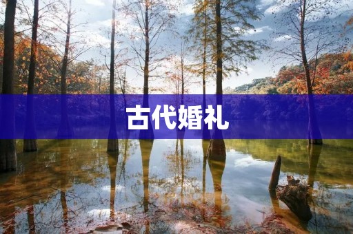 古代婚礼：一场充满仪式感的人生大事