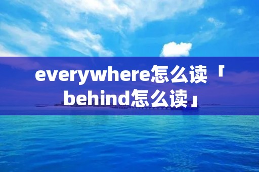 everywhere怎么读「behind怎么读」