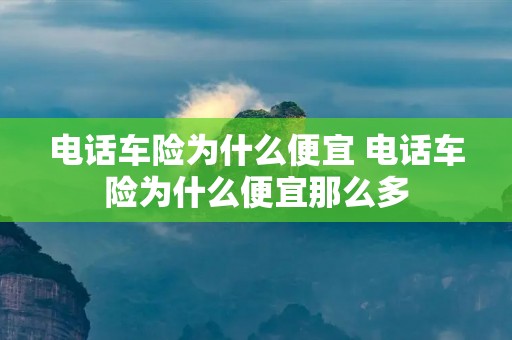 **车险为什么便宜 **车险为什么便宜那么多 **车险为什么便宜 **车险为什么便宜那么多