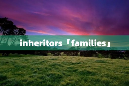 inheritors「families」