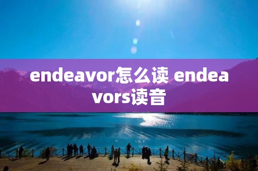 endeavor怎么读 endeavors读音