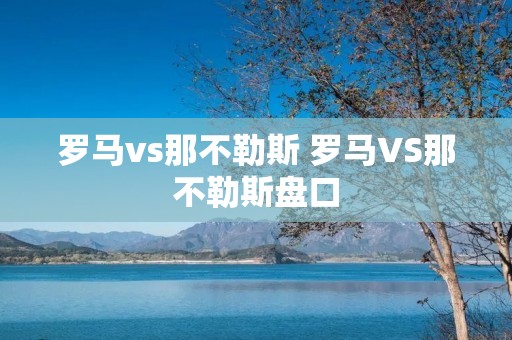 罗马vs那不勒斯 罗马VS那不勒斯盘口