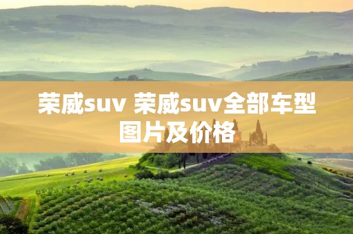 荣威suv 荣威suv全部车型图片及价格